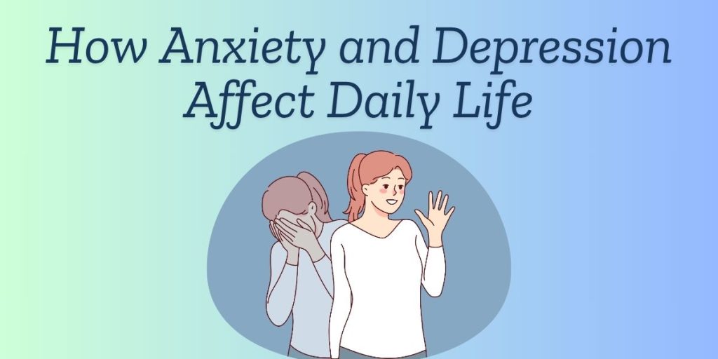How Anxiety and Depression Affect Daily Life